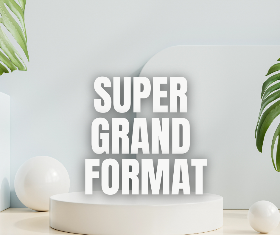 SUPER GRAND FORMAT